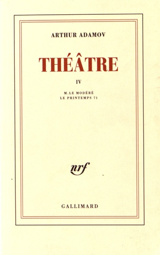 Arthur Adamov - Théâtre - Tome 4, M. le Modéré ; Le Printemps 71.