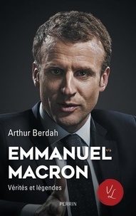 Arthur Berdah - Emmanuel Macron - Vérités et légendes.