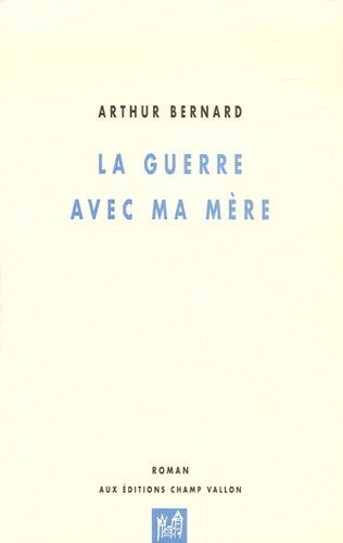 Arthur Bernard - La guerre avec ma mère.