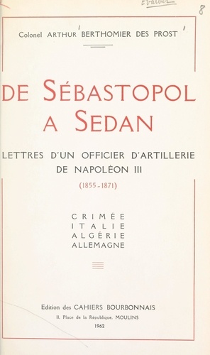 De Sébastopol à Sedan. Lettres d'un officier d'artillerie de Napoléon III (1855-1871). Crimée, Italie, Algérie, Allemagne