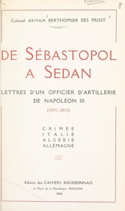 Arthur Berthomier des Prost - De Sébastopol à Sedan - Lettres d'un officier d'artillerie de Napoléon III (1855-1871). Crimée, Italie, Algérie, Allemagne.