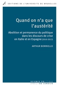 Arthur Borriello - Quand on a que l'austérité - Abolition et permanence du politique dans les discours de crise en Italie et en Espagne (2010-2013).