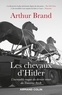 Arthur Brand - Les chevaux d'Hitler - L'incroyable traque du dernier trésor du IIIe Reich.