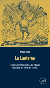 Arthur Buies et Jean-François Nadeau - La Lanterne - L'ennemi instinctif des sottises, des ridicules, des vices et des défauts des hommes.