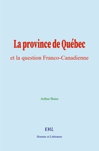 Arthur Buies - La province de Québec et la question Franco-Canadienne.