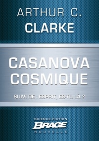 Arthur C. Clarke - Casanova cosmique (suivi de) Esprit, es-tu là ?.