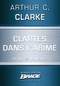 Arthur C. Clarke - Clartés dans l'abîme (suivi de) Dernières instructions (suivi de) Lumière au cœur des ténèbres.