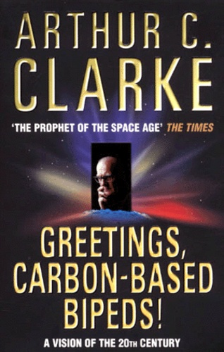 Arthur-C Clarke - Greetings, Carbon-Based Bipeds. A Vision Of The 20th Century As It Happened.