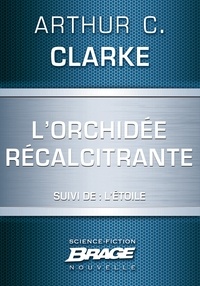 Arthur C. Clarke - L'Orchidée récalcitrante (suivi de) L'Étoile.