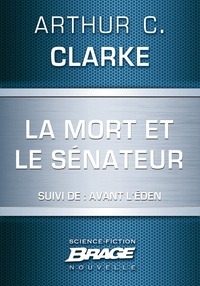Arthur C. Clarke - La Mort et le sénateur (suivi de) Avant l'Éden.