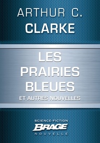 Arthur C. Clarke - Les Prairies bleues (suivi de) Un coup de soleil bénin (suivi de) Hors du berceau, en éternelle orbite.