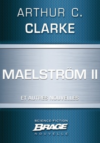 Arthur C. Clarke - Maelström II (suivi de) Qui est à l'appareil ? (suivi de) La Nourriture des dieux.
