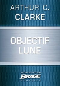 Arthur C. Clarke - Objectif Lune.