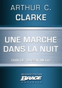 Arthur C. Clarke - Une marche dans la nuit (suivi de) La Sentinelle.