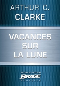Arthur C. Clarke - Vacances sur la Lune.