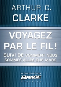 Arthur C. Clarke et Colette Carrière - Voyagez par le Fil (suivi de) Comment nous sommes allés sur Mars.
