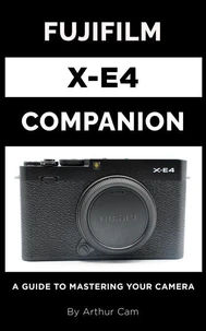 Fujifilm X-E4 Companion: A Guide to Mastering Your Camera