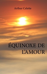 Arthur Celette - Equinoxe de l'amour.