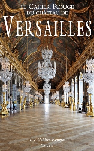 Le Cahier Rouge du château de Versailles. Anthologie inédite réalisée et préfacée par Arthur Chevallier