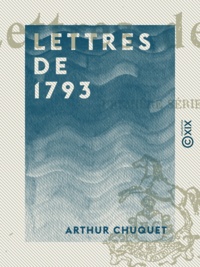 Arthur Chuquet - Lettres de 1793.