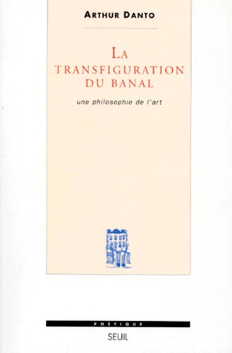 Arthur Coleman Danto - La transfiguartion du banal - Une philosophie de l'art.