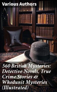 560 British Mysteries: Detective Novels, True Crime Stories &amp; Whodunit Mysteries (Illustrated)