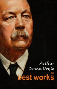 Arthur Conan Doyle - Arthur Conan Doyle: The Best Works.
