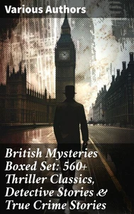 British Mysteries Boxed Set: 560+ Thriller Classics, Detective Stories &amp; True Crime Stories