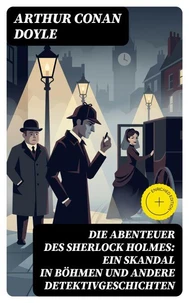 Die Abenteuer des Sherlock Holmes: Ein Skandal in Böhmen und andere Detektivgeschichten