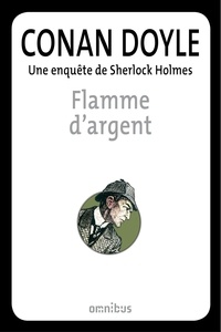 Arthur Conan Doyle - Flamme d'argent - Une enquête de Sherlock Holmes.