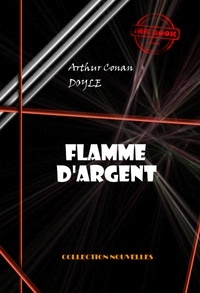 Arthur Conan Doyle - Flamme d'Argent - édition intégrale & entièrement illustrée.