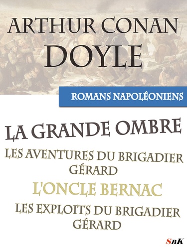 Intégrale des romans napoléoniens d’Arthur Conan Doyle. Le brigadier Gérard et autres romans
