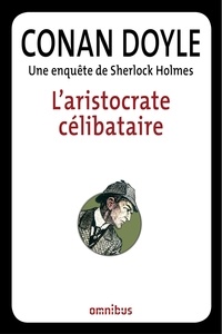 Arthur Conan Doyle - L'aristocrate célibataire - Une enquête de Sherlock Holmes.