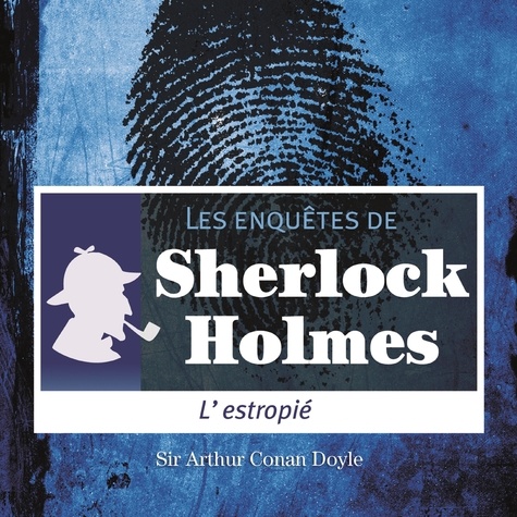 Arthur Conan Doyle et Cyril Deguillen - L'Estropié, une enquête de Sherlock Holmes.