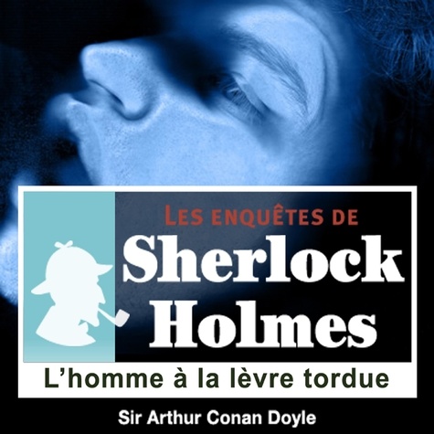 Arthur Conan Doyle et Cyril Deguillen - L'Homme à la lèvre tordue, une enquête de Sherlock Holmes.