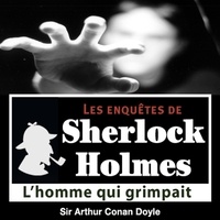 Arthur Conan Doyle et Cyril Deguillen - L'homme qui grimpait, une enquête de Sherlock Holmes.