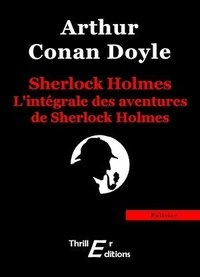 Arthur Conan Doyle - L'intégrale des aventures de Sherlock Holmes.