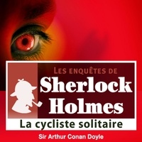Arthur Conan Doyle et Cyril Deguillen - La Cycliste solitaire, une enquête de Sherlock Holmes.