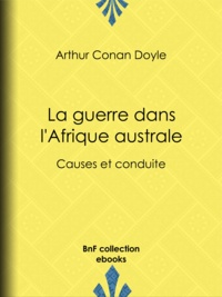 Arthur Conan Doyle et Frederick Caesar de Sumichrast - La Guerre dans l'Afrique australe - Causes et conduite.