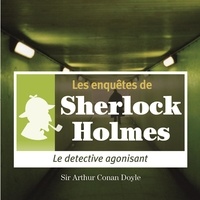Arthur Conan Doyle et Cyril Deguillen - Le Détective agonisant, une enquête de Sherlock Holmes.