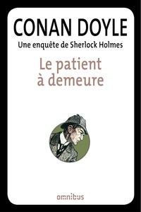 Arthur Conan Doyle - Le patient à demeure - Une enquête de Sherlock Holmes.