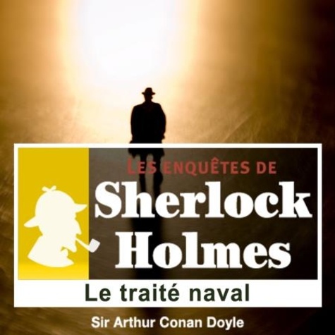 Arthur Conan Doyle et Cyril Deguillen - Le Traité naval, une enquête de Sherlock Holmes.