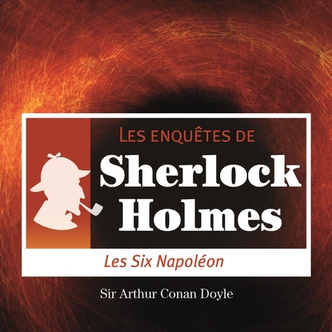 Arthur Conan Doyle et Cyril Deguillen - Les 6 Napoléons, une enquête de Sherlock Holmes.