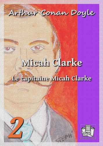 Micah Clarke. Tome II : Le capitaine Micah Clarke