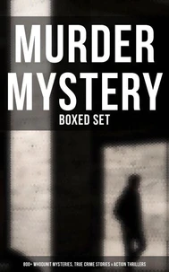 Murder Mystery - Boxed Set: 800+ Whodunit Mysteries, True Crime Stories &amp; Action Thrillers
