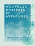 Arthur Conan Doyle et Albert Savine - Nouveaux mystères et aventures.