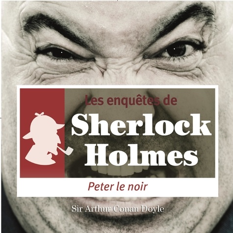 Arthur Conan Doyle et Cyril Deguillen - Peter le Noir, une enquête de Sherlock Holmes.