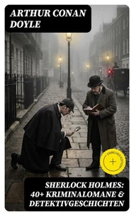 Sherlock Holmes: 40+ Kriminalomane &amp; Detektivgeschichten