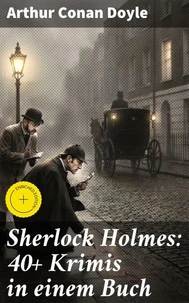 Sherlock Holmes: 40+ Krimis in einem Buch