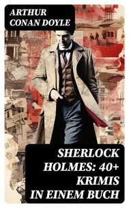 Sherlock Holmes: 40+ Krimis in einem Buch